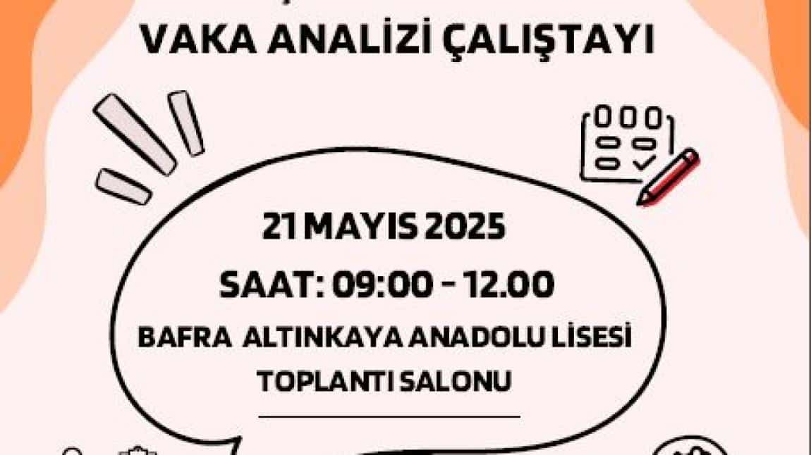 VAKA ANALİZİ ÇALIŞTAYI 21 MAYIS 2025 TARİHİNDE GERÇEKLEŞTİRİLECEKTİR